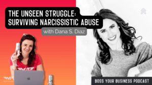 Boss Your Business Podcast Episode 62 Surviving Narcissistic Abuse with Dana S. Diaz thumbnail