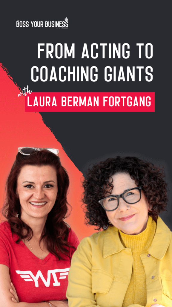 Boss Your Business Podcast Ep 71-From Acting to Coaching Giants with Laura Berman Fortgang-Laura Berman Fortgang-story
