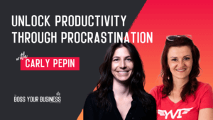 Boss Your Business Podcast Ep 74-Leverage Procrastination to Fuel Business Breakthroughs-Carly Pepin-thumb